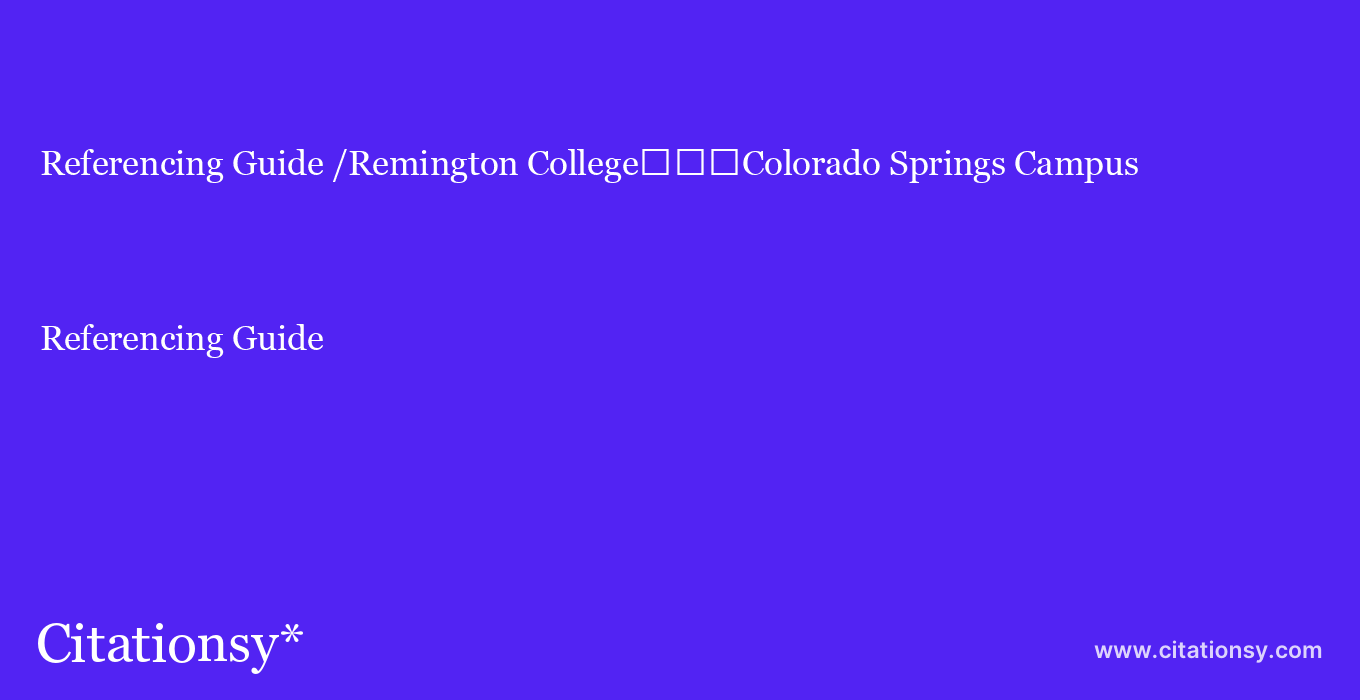 Referencing Guide: /Remington College%EF%BF%BD%EF%BF%BD%EF%BF%BDColorado Springs Campus